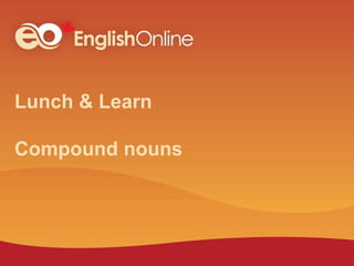 Lunch & Learn
Compound nouns
 