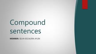 Compound
sentences
MEMBER: SILVA ESCALERA AYLIN
 