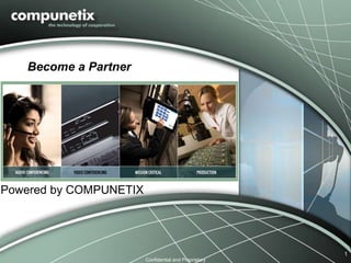 Confidential and Proprietary 
1 
Become a Partner 
Powered by COMPUNETIX 
 