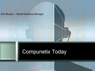 Eric Murphy – Global Solutions Manager 
Confidential and Proprietary 
2 
Compunetix Today 
 
