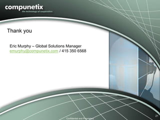 Confidential and Proprietary 
21 
Thank you 
Eric Murphy – Global Solutions Manager 
emurphy@compunetix.com / 415 350 6568 
