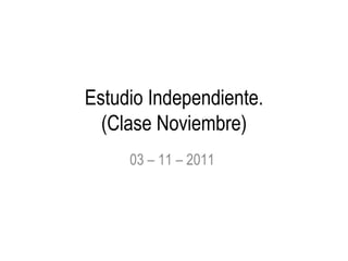 Estudio Independiente. (Clase Noviembre) ,[object Object]