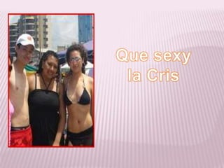 Que sexy la Cris