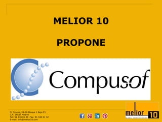 MELIOR 10
PROPONE

C/ Cronos, 24-26 Bloque 1 Bajo C1
C.P. 28037 Madrid
Tel: 91 340 01 30 Fax: 91 340 01 32
E-mail: info@melior10.com

 