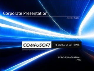 †
THE WORLD OF SOFTWARE
Corporate Presentation
BY DEVESH AGGARWAL
CEO
November 20, 2010
 