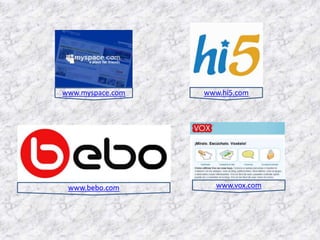 www.myspace.com   www.hi5.com




 www.bebo.com       www.vox.com
 