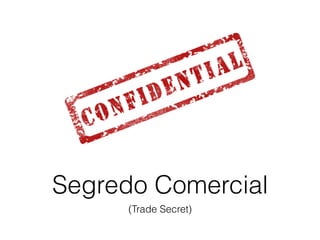 Segredo Comercial
(Trade Secret)
 