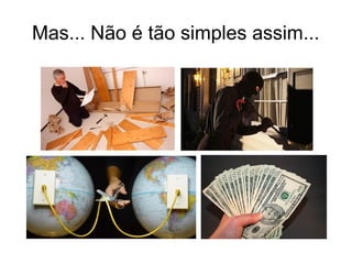 Mas... Não é tão simples assim...
 