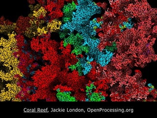 Coral Reef, Jackie London, OpenProcessing.org
 