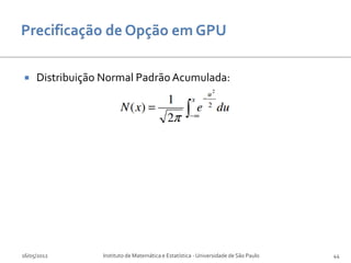     Distribuição Normal Padrão Acumulada:




16/05/2012       Instituto de Matemática e Estatística - Universidade de São Paulo   44
 