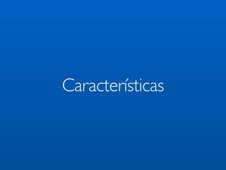 Características
 