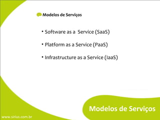 Modelos de Serviços Modelos de Serviços Software as a  Service (SaaS) Platform as a Service (PaaS) Infrastructure as a Service (IaaS) 