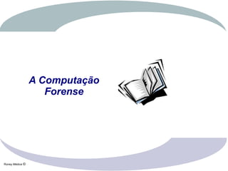 A Computação
                    Forense




Roney Médice ©
 