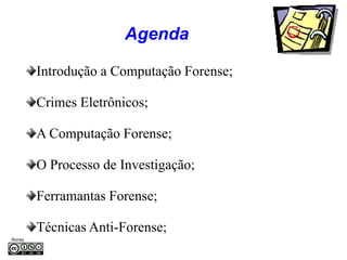 Agenda

         Introdução a Computação Forense;

         Crimes Eletrônicos;

         A Computação Forense;

         O Processo de Investigação;

         Ferramantas Forense;

         Técnicas Anti-Forense;
Roney
Médice
 