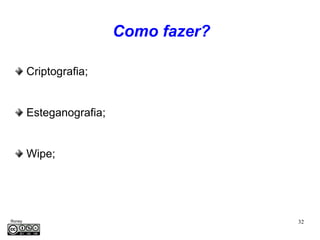 Como fazer?

         Criptografia;


         Esteganografia;


         Wipe;




Roney                                    32
Médice
 