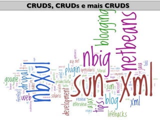 CRUDS, CRUDs e mais CRUDS
 