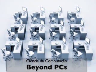 Ciência da Computação
Beyond PCs
 