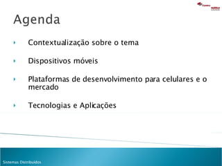 Contextualização sobre o tema Dispositivos móveis Plataformas de desenvolvimento para celulares e o mercado Tecnologias e Aplicações 