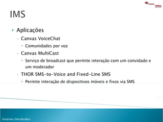 Aplicações Canvas VoiceChat Comunidades por voz Canvas MultiCast  Serviço de broadcast que permite interação com um convidado e um moderador THOR SMS-to-Voice and Fixed-Line SMS Permite interação de dispositivos móveis e fixos via SMS 