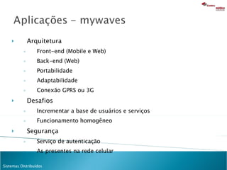 Arquitetura Front-end (Mobile e Web) Back-end (Web) Portabilidade Adaptabilidade Conexão GPRS ou 3G Desafios Incrementar a base de usuários e serviços Funcionamento homogêneo Segurança Serviço de autenticação As presentes na rede celular 