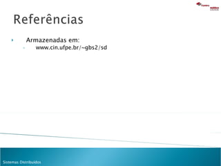 Armazenadas em: www.cin.ufpe.br/~gbs2/sd 