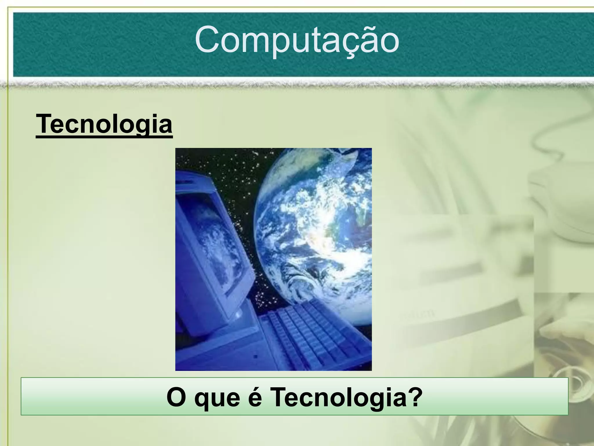 Computação

Tecnologia




         O que é Tecnologia?
 