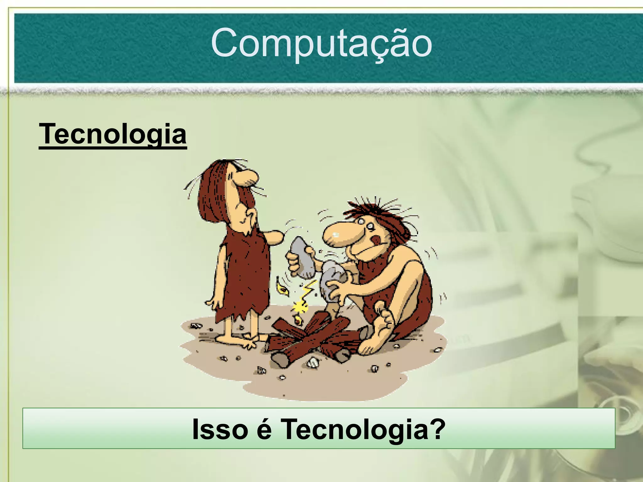 Computação

Tecnologia




             Isso é Tecnologia?
 