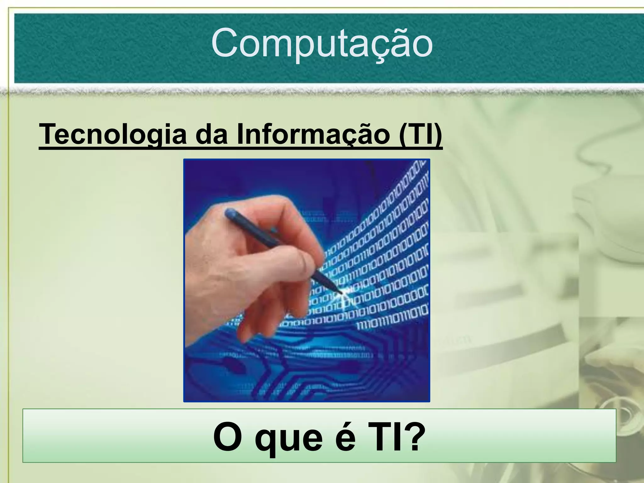 Computação

Tecnologia da Informação (TI)




            O que é TI?
 