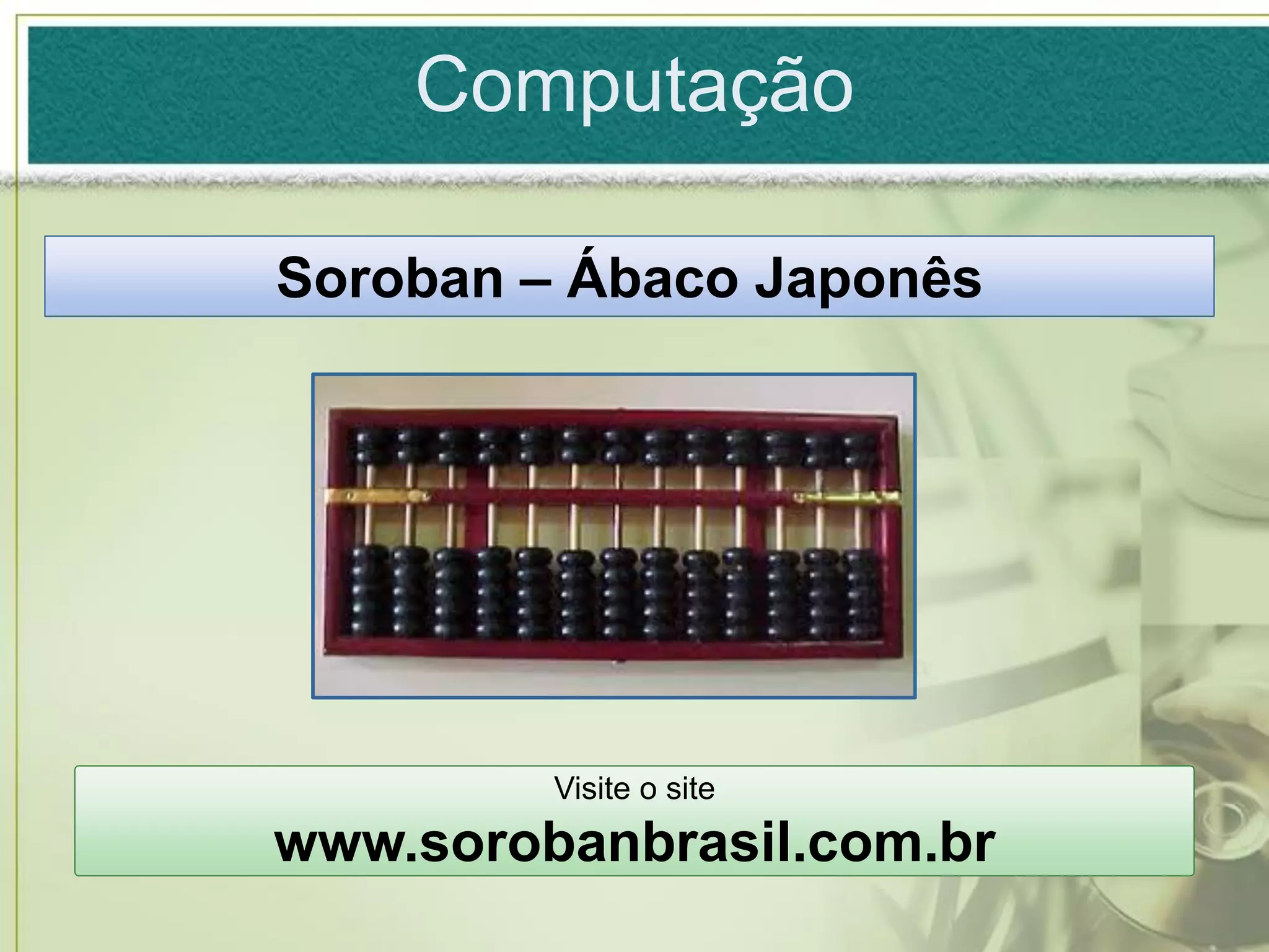 Computação

Soroban – Ábaco Japonês




         Visite o site
www.sorobanbrasil.com.br
 