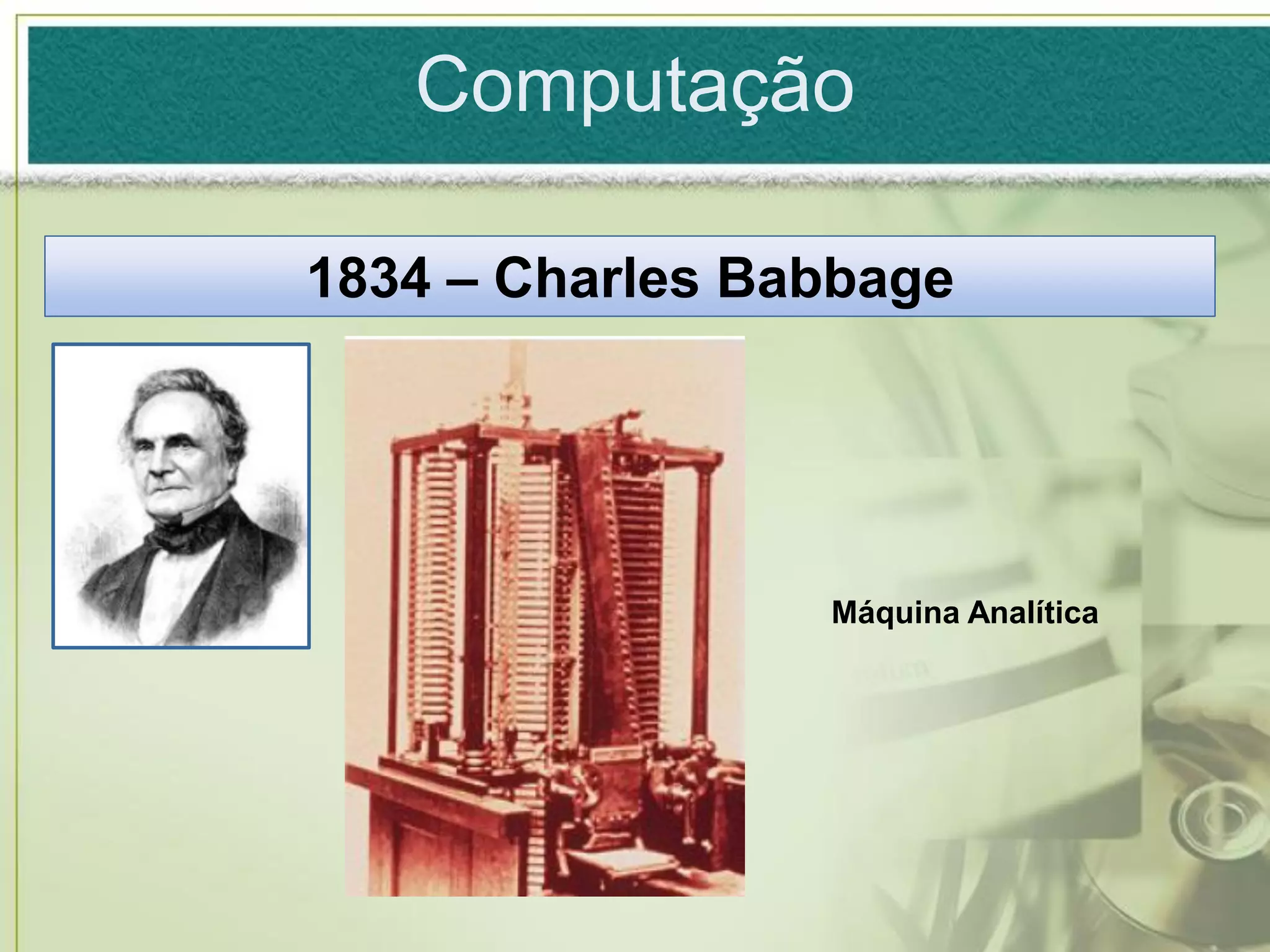 Computação

1834 – Charles Babbage




                 Máquina Analítica
 