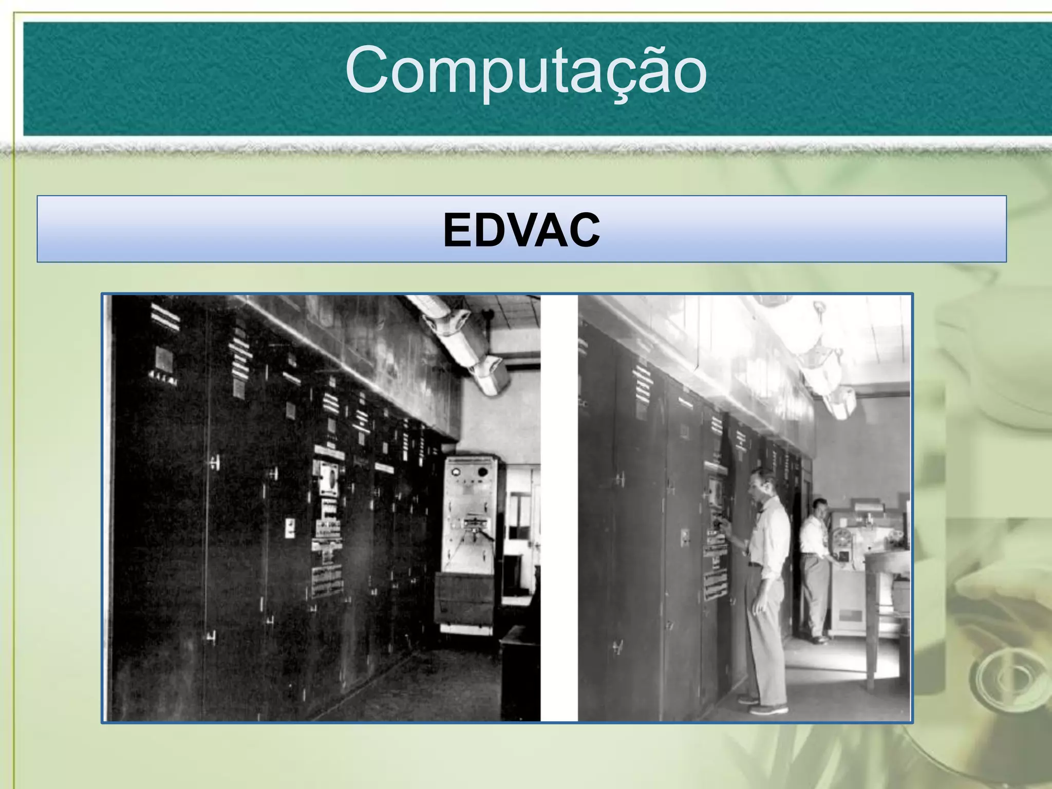 Computação

  EDVAC
 