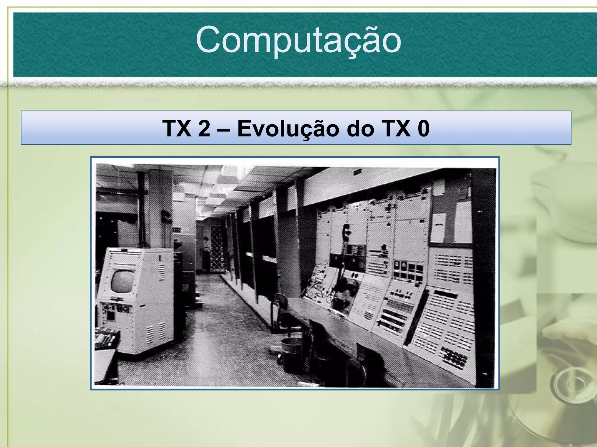Computação

TX 2 – Evolução do TX 0
 