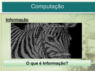 Computação

Informação




        O que é Informação?
 