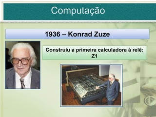 Computação

1936 – Konrad Zuze

Construiu a primeira calculadora à relê:
                  Z1
 
