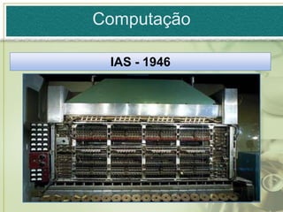 Computação

 IAS - 1946
 