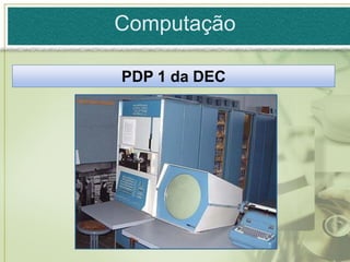 Computação

PDP 1 da DEC
 