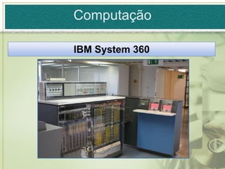 Computação

IBM System 360
 