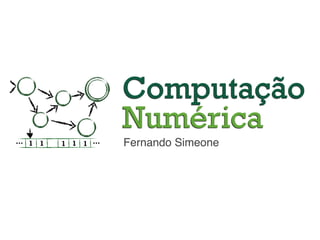 Fernando Simeone
Computação
Numérica
1 1 1 1 1… …
 