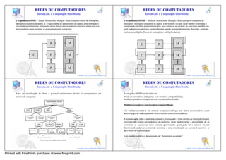 13                                                                                                 14
                                 REDES DE COMPUTADORES                                                                                             REDES DE COMPUTADORES
                                      Introdu ção a Computação Distribuída                                                                          Introdu ção a Computação Distribuída

         ArquiteturaSIMD – Single Instruction, Multiple Data: conjunto único de instruções,                                     Arquitetura MIMD – Multiple Instruction, Multiple Data: múltiplos conjuntos de
       múltiplos conjuntos de dados. É o equivalente ao paralelismo de dados, uma instrução é                                 instruções, múltiplos conjuntos de dados. Este modelo é o que faz a melhor referência à
       executada paralelamente utilizando vários dados (processadores vetoriais, matriciais e os                              computação paralela propriamente dita, pois refere-se ao modelo de execução paralela, no
       processadores mais recentes se enquadram nesta categoria).                                                             qual cada processador está essencialmente agindo independentemente, havendo, portanto
                                                                                                                              realmente múltiplos fluxos de instruções e múltiplos dados).



                                                            P                  M                                                                                                    M
                                                                                                                                               C                 P


                             C                              P                  M                                                               C                 P                  M


                                                            P                  M                                                               C                 P                  M
                                                                                                                 13                                                                                              14
                                                                                              e-mail: luiz_arthur@unipar.br                                                                  e-mail: luiz_arthur@unipar.br

                                                                                                                      15                                                                                                 16
                                 REDES DE COMPUTADORES                                                                                             REDES DE COMPUTADORES
                                      Introdu ção a Computação Distribuída                                                                          Introdu ção a Computação Distribuída

       Além da classificação de Flynn é possível similarmente dividir os computadores em                                      A categoria MIMD foi dividida em:
       outras sub-categorias:                                                                                                 •multi-processadores (máquinas com memória compartilhada);
                                                                                                                              •multicomputadores (máquinas com memória distribuída).
                                                     Arquiteturadem áquinas
                                                            paralelas
                                                                                                                              Multiprocessadores com memória compartilhada

                  SISD           SIMD                MISD                      MIMD                                           Um multiprocessador é um sistema computacional que tem vários processadores e um
                                                                                                                              único espaço de endereçamento visível a todos esses processadores.
                   Processador        Processador      Multiprocessa                    Multicomputa
                     vetorial           matricial          dores                           dores
                                                                                                                              A comunicação entre a memória comum e processador é feito através de instruções load e
                                                                                                                              store que dão acesso aos endereços da memória, neste modelo surge à necessidade de se
                                      UMA             COMA             NUMA         MPP          COW                          coordenar os acessos ao meio comum, gerenciando quem pode ler e escrever em um
                                                                                                                              determinado endereço comum da memória, a esta coordenação de acessos à memória se
                         Barramento      Comutador           CC -        NC-    Grade       Hipercu                           dá o nome de sincronização.
                                                            NUMA        NUMA                  bo


                                      Memó ria Compartilhada                    Troca de Mensagens                            Este modelo também é denominado de “fortemente acoplado”
                                         Taxonomia para máquinasparalelas

                                                                                                                 15                                                                                              16
                                                                                              e-mail: luiz_arthur@unipar.br                                                                  e-mail: luiz_arthur@unipar.br

Printed with FinePrint - purchase at www.fineprint.com
 