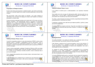 29                                                                                               30
                          REDES DE COMPUTADORES                                                                           REDES DE COMPUTADORES
                             Introdu ção a Computação Distribuída                                                             Introdu ção a Computação Distribuída

       Programação em Multiprocessadores                                                              NORMA (No Remote Memory Access)

       Existem varias técnicas para programar os multiprocessadores, para realizar comunicação,       É um modelo de memória para os multicomputadores com arquitetura fracamente
       um processo é necessário apenas escreve dados na memória global para ser lido por todos        acoplada.
       os outros.
                                                                                                      Neste modelo, não existe um espaço de endereçamento global, cada processador tem sua
       Para sincronização, seções criticas podem ser utilizadas, o que evitam condições de            memória local e a troca de dados é realizada através de passagem de mensagens e os
       concorrência, isso se da através do emprego de técnicas como semáforos ou monitores            processadores são conectados por uma rede de alto desempenho.
       para garantir a exclusão mutua.
                                                                                                      No entanto, o desenvolvimento de sistemas de memória compartilhada distribuída (DSM)
       O desenvolvimento de aplicações paralelas neste modelo pode ser feito tendo como base a        pode gradualmente ir substituindo este modelo.
       biblioteca OpenMP. A API disponibilizada estende as linguagens de programação
       seqüenciais (C/C++/Fotran) acrescentando-lhes estruturas SPMD, isto é estruturas que           É atualmente a arquitetura mais usada tanto para máquinas paralelas e genéricas, quanto
       simplificam o compartilhamento de dados entre processos cooperativos. Possui ainda             para redes de computadores.
       primitivas de sincronização, de compartilhamento e privatização dos dados, gerando
       assim todo o ambiente necessário para facilitar a vida dos programadores.                      Os sistemas MIMD são m áquinas assíncronas. Surge daí a necessidade de seus múltiplos
                                                                                                      processadores se comunicarem para que possam coordenar e se comportar como unidade
                                                                                                      coerente.
                                                                                         29                                                                                               30
                                                                      e-mail: luiz_arthur@unipar.br                                                                   e-mail: luiz_arthur@unipar.br

                                                                                              31                                                                                               32
                          REDES DE COMPUTADORES                                                                           REDES DE COMPUTADORES
                             Introdu ção a Computação Distribuída                                                             Introdu ção a Computação Distribuída
                                                                                                      Sistemas distribuídos
       NORMA (No Remote Memory Access)
                                                                                                      Um sistema distribuído é um conjunto de elementos que se comunicam através de uma
       As redes de computadores podem ser vistas como arquiteturas NORMA, porem existem               rede de interconexão e que utilizam software de sistema distribuído.
       diferenças quanto à velocidade e confiabilidade da rede de interconexão. Como os
       processadores necessitam fazer explicitamente operações de I/O (envio e recepção de            Cada elemento é composto por um ou mais processadores e uma ou mais memórias. O
       mensagens) o modelo de programação tradicionalmente usado nas arquiteturas NORMA é             uso de tais sistemas tem se expandido nos últimos anos principalmente devido ao
       a troca de mensagens.                                                                          contínuo barateamento e disponibilidade de hardware para computadores, bem como a
                                                                                                      disseminação das redes de computadores.
       No que se refere à programação, o ambiente é formado por bibliotecas (APIs) com rotinas
       para passagens de mensagens (MPI e PVM) que são ligadas a programas escritos em C,             As vantagens de sistemas distribuídos incluem a possibilidade de seu crescimento
       C++ e Fortran, em que o problema é dividido em tarefas, e estas se comunicam entre si          incremental, ou seja, grande escalabilidade, a possibilidade de implementação de
       por troca de mensagens.                                                                        aplicações distribuídas e a possibilidade de implementação de sistemas tolerantes a falhas
                                                                                                      por meio de replicação de serviços ou de máquinas.
       Como vantagens desta arquitetura temos um projeto simples, relativamente barato e com
       alta escalabilidade.                                                                           Um sistema distribuído também pode ser classificado como um conjunto de computadores
                                                                                                      com seu próprio clock e que não possuem memória compartilhada, e é visto pelos seus
       E como desvantagem fica o problema de que a memória não é mais diretamente acessível           usuários como um sistema de recurso único, também chamado de imagem única do
       a todos os processadores do sistema e o alto custo na comunicação e sincronização entre        sistema (SSI – Single System Image), que se comunicam através de um barramento por
       osprocessadores.                                                                               troca de mensagens. Estes sistemas são considerados por meio destas características como
                                                                                         31                                                                                               32
                                                                                                      fracamente acoplados, ou seja, um cluster ou agregado de máquinas.
                                                                      e-mail: luiz_arthur@unipar.br                                                                   e-mail: luiz_arthur@unipar.br

Printed with FinePrint - purchase at www.fineprint.com
 