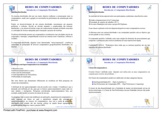 33                                                                                                34
                          REDES DE COMPUTADORES                                                                           REDES DE COMPUTADORES
                               Introdu ção a Computação Distribuída                                                           Introdu ção a Computação Distribuída
       Sistemas distribuídos                                                                          Sistemas distribuídos

       Os sistemas distribuídos têm por seu maior objetivo melhorar a comunicação entre os            Se realizado de forma especial entre seus participantes, poderemos classificá-los como:
       computadores, sendo este o gargalo no incremento de performance da comunicação entre
       processos.                                                                                     vGrades computacionais (Grid Computing);
                                                                                                      vVariedade de estações de trabalho e PC’s;
       Porém, no desenvolvimento de um sistema distribuído, encontramos um pequeno                    vUm meio filantrópico tal como o projeto SETI@home.
       problema: o software. Devido ao elevado tamanho e complexidade dos sistemas
       distribuídos, o seu desenvolvimento exige um conhecimento bastante profundo nesta área         Essas classes exploram ciclos de máquinas disponíveis entre computadores ociosos.
       e a utilização de técnicas adequadas para concepção e projetos de sistemas.
                                                                                                      A diferença entre um sistema distribuído e um computador paralelo está no objetivo que
       O software distribuído permite aos computadores coordenarem suas atividades através de         se tem quando se usa o sistema.
       cooperação e interação, compartilhando recursos do sistema como o hardware, software e
       os dados.                                                                                      O computador paralelo é definido como uma coleção de elementos de processamento que
                                                                                                      cooperam e comunicam para resolver problemas de uma maneira bem rápida.
       A computação distribuída, algumas vezes denominada “metacomputação”, combina a
       capacidade de computa ção de diversos computadores geograficamente distribuídos via            Conforme PITANGA: “Poderíamos dizer então que os sistemas paralelos são um tipo
       Internet.                                                                                      específico de sistema distribuído.”

                                                                                         33                                                                                                34
                                                                      e-mail: luiz_arthur@unipar.br                                                                    e-mail: luiz_arthur@unipar.br

                                                                                              35                                                                                                36
                          REDES DE COMPUTADORES                                                                           REDES DE COMPUTADORES
                               Introdu ção a Computação Distribuída                                                           Introdu ção a Computação Distribuída
       Problemas com Supercomputadores na Atualidade

       ØAlt íssimo custo;                                                                             Cluster de computadores
       ØSoftwares proprietários e caros;
       ØAlto custo de manutenção;                                                                     O termo Cluster é definido como “Quando você utiliza dois ou mais computadores em
       ØTotal dependência de fornecedores;                                                            conjunto para resolver um problema...”.
       ØDificuldade de atualização;
                                                                                                      Os Clusters de computadores podem ser subdividos em duas categorias básicas:
       São estes fatores que diretamente influenciam na existência de f rtes pesquisas em
                                                                      o
                                                                                                            Alta Disponibilidade (HA – High Availability) e
       clusters de computadores.
                                                                                                            Alta Performance de Computação (HPC – High Performance Computing).
       A definição de um supercomputador varia de acordo com o tempo. A tendência é que a
       demanda será definida por nós, para que os futuros supercomputadores sejam cada vez            O cluster de alta disponibilidade tem a finalidade de manter um determinado serviço de
       mais rápidos e inteligentes. M áquinas consideradas supercomputadores hoje, por                forma ininterrupta, e o Cluster de Alta Performance tem por finalidade oferecer alto poder
       exemplo, podem perder seu posto em menos de um ano.                                            de processamento.

       As pesquisas mais recentes das tendências em aplicações, arquiteturas de computadores, e
       redes sugerem um futuro no qual o paralelismo atingirá não somente em
       supercomputadores ou clusters de computadores, mas sim a união d todos elese
       interligados pelo mundo, daí um enorme esforço na junção destes equipamentos
                                                                                         35                                                                                                36
       geograficamente dispersos: nasce o projeto GRID.
                                                                      e-mail: luiz_arthur@unipar.br                                                                    e-mail: luiz_arthur@unipar.br

Printed with FinePrint - purchase at www.fineprint.com
 