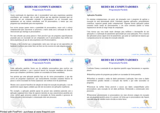 5                                                                                              6
                               REDES DE COMPUTADORES                                                                             REDES DE COMPUTADORES
                                           Programação Paralela                                                                             Programação Paralela

          Assim reutilização de algoritmos não é recomendável nem para arquiteturas paralelas                Aplicações Paralelas
          semelhantes, por exemplo, não se pode afirmar que um algoritmo projetado para ser
          executado em um computador contendo 8 processadores vai ser executado mais                         Os sistemas computacionais, em geral, são projetados com o propósito de agilizar a
          rapidamente em um sistema semelhante com 64 processadores, a menos que esse                        execução de uma determinada tarefa. Entretanto algumas aplicações, principalmente
          programa seja remodelado para esta arquitetura.                                                    científicas, requerem grande poder computacional. Algumas dessas aplicações podem
                                                                                                             consumir muito tempo de processamento, e em casos extremos podem se tornar
          Isso ocorre porque quanto maior a quantidade de processadores, maior será o esforço                impraticáveis devido ao longo tempo de computação.
          computacional para sincronizar os processos, e maior ainda será a utilização da rede de
          interconexão que interliga os processadores.                                                       Uma técnica que vem tendo muito destaque para melhorar o desempenho de tais
                                                                                                             aplicações é a exploração do paralelismo apresentado por essas aplicações. Pois a maioria
          Por mais absurdo que possa parecer é bem provável que um programa especificamente                  das aplicações possui algum nível de paralelismo, que pode ser explorado de maneira que
          projetado para ser executado em um computador com 8 processadores faça melhor uso                  o programa possa ter seu tempo de execução reduzido.
          desta arquitetura, do que de uma arquitetura com 64 processadores.

          Portanto, é fácil concluir que o programador, neste caso, tem que ser um especialista em
          hardware e software para tentar fazer um bom uso dos recursos de cada máquina paralela.


                                                                                                  5                                                                                              6
                                                                             e-mail: luiz_arthur@unipar.br                                                                   e-mail: luiz_arthur@unipar.br

                                                                                                      7                                                                                              8
                               REDES DE COMPUTADORES                                                                             REDES DE COMPUTADORES
                                           Programação Paralela                                                                             Programação Paralela

          Então aplicações paralelas fazem uso de múltiplos processadores para resolver um                   Conforme Grama a construção de um algoritmo paralelo segue basicamente os seguintes
          determinado problema, e isso é possível através da execução simultânea de diversos                 passos:
          passos que compõem o problema e podem ser executados de forma simultânea.
                                                                                                               Identificar pontos do programa que podem ser executadas de forma paralela;
          Isso permite que uma aplicação paralela faça uso de vários processadores, o que não
          ocorre em programas seqüenciais, que essencialmente executam conjuntos básicos de                    Distribuir as entradas e saídas de dados pertinentes à aplicação, bem como os dados
          passos a serem executados de forma seqüencial, sem nenhum nível de paralelismo.                    intermediários gerados durante a execução das tarefas e que estão associados ao
                                                                                                             programa;
          Mesmo com o possível benefício de redução do tempo de execução da aplicação, o uso do
          paralelismo requer alguns cuidados que não são necessários em aplicações seqüências.                 Gerenciar da melhor forma possível o acesso aos dados compartilhados pelos
                                                                                                             processadores, para execução de um dado problema. Diminuindo a comunicação entre
          Por exemplo, a aplicação paralela apesar de possuir uma semântica parecida com a                   processos;
          aplicação seqüencial deve tratar de aspectos inerentes às suas características paralelas tais
          como: definir quais processos podem ser executados de forma paralela e gerenciar de                  Sincronizar eficientemente os processadores nos mais diversos estágios de execução
          forma eficiente a sincronização e comunicação entre tais processos.                                que um programa paralelo possa vir a possuir, de forma que os processadores não fiquem
                                                                                                             com uma carga de trabalho muito elevada ou muito baixa.


                                                                                                  7                                                                                              8
                                                                             e-mail: luiz_arthur@unipar.br                                                                   e-mail: luiz_arthur@unipar.br

Printed with FinePrint - purchase at www.fineprint.com
 