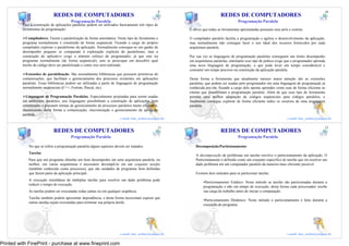 9                                                                                                10
                              REDES DE COMPUTADORES                                                                          REDES DE COMPUTADORES
                                         Programação Paralela                                                                            Programação Paralela
          Para a construção de aplicações paralelas podem ser utilizados basicamente três tipos de
          ferramentas de programação :                                                                   É obvio que todas as ferramentas apresentadas possuem seus prós e contras.

            Compiladores: Fazem a paralelização de forma automática. Neste tipo de ferramenta o          O compilador paralelo facilita a programação e agiliza o desenvolvimento da aplicação,
          programa normalmente é construído de forma seqüencial. Ficando a cargo do próprio              mas normalmente não consegue fazer o uso ideal dos recursos fornecidos por cada
          compilador explorar o paralelismo da aplicação. Normalmente consegue-se um ganho de            arquitetura paralela.
          desempenho pequeno se comparado à exploração explicita do paralelismo, mas a
          construção do aplicativo exige o mínimo esforço do programador, já que este ira                Por sua vez as linguagens de programação paralelas conseguem um ótimo desempenho
          programar normalmente (de forma seqüencial), sem se preocupar em descobrir qual                em arquiteturas paralelas, entretanto esse tipo de prática exige que o programador aprenda
          trecho de código deve ser paralelizado e como isso será realizado.                             uma nova linguagem de programação, o que pode levar um tempo considerável e
                                                                                                         consumir um tempo precioso na construção da aplicação paralela.
            Extensões de paralelização: São normalmente bibliotecas que possuem primitivas de
          comunicações, que facilitam o gerenciamento dos processos existentes em aplicações             Desta forma a ferramenta que atualmente merece maior atenção são as extensões
          paralelas. Essas bibliotecas podem ser utilizadas a partir de linguagens de programação        paralelas, que podem ser usadas pelo programador em uma linguagem de programação já
          normalmente seqüenciais (C++, Fortran, Pascal, etc).                                           conhecida por ele, ficando a cargo dele apenas aprender como usar de forma eficiente as
                                                                                                         rotinas que possibilitam a programação paralela. Além de que esse tipo de ferramenta
            Linguagens de Programação Paralelas: Especialmente projetadas para serem usadas              permite uma melhor adaptação de códigos seqüenciais para códigos paralelos, e
          em ambientes paralelos, tais linguagens possibilitam a construção de aplicações bem            finalmente consegue explorar de forma eficiente todos os recursos de uma arquitetura
          estruturadas e possuem rotinas de gerenciamento de processos paralelos muito eficientes,       paralela.
          dinamizando desta forma a comunicação, sincronização e gerenciamento da aplicação
          paralela.                                                                          9                                                                                               10
                                                                         e-mail: luiz_arthur@unipar.br                                                                   e-mail: luiz_arthur@unipar.br

                                                                                                 11                                                                                               12
                              REDES DE COMPUTADORES                                                                          REDES DE COMPUTADORES
                                         Programação Paralela                                                                            Programação Paralela

              No que se refere a programação paralela alguns aspectos devem ser tratados:                    Decomposição/Particionamento
              Tarefas
                                                                                                             A decomposição de problemas em tarefas envolve o particionamento da aplicação. O
              Para que um programa obtenha um bom desempenho em uma arquitetura paralela, ou                 Particionamento é definido como um conjunto especifico de tarefas que irá resolver um
              melhor, em varias arquiteturas é necessário decompô-lo em um conjunto tarefas                  dado problema em um computador paralelo da maneira mais eficiente possível.
              (também conhecido como processos), que são unidades de programas bem definidas
              que fazem parte da aplicação principal.                                                        Existem dois métodos para se particionar tarefas:
              A execução simultânea de múltiplas tarefas para resolver um dado problema pode
                                                                                                                  •Particionamento Estático: Neste método as tarefas são particionadas durante a
              reduzir o tempo de execução.
                                                                                                                  programação e não em tempo de execução, desta forma cada processador recebe
              As tarefas podem ser executadas todas juntas ou em qualquer seqüência.                              sua carga de trabalho antes de iniciar a computação.
              Tarefas também podem apresentar dependência, e desta forma necessitam esperar que
                                                                                                                  •Particionamento Dinâmico: Neste método o particionamento é feito durante a
              outras tarefas sejam executadas para terminar sua própria tarefa.
                                                                                                                  execução do programa.




                                                                                            11                                                                                               12
                                                                         e-mail: luiz_arthur@unipar.br                                                                   e-mail: luiz_arthur@unipar.br

Printed with FinePrint - purchase at www.fineprint.com
 