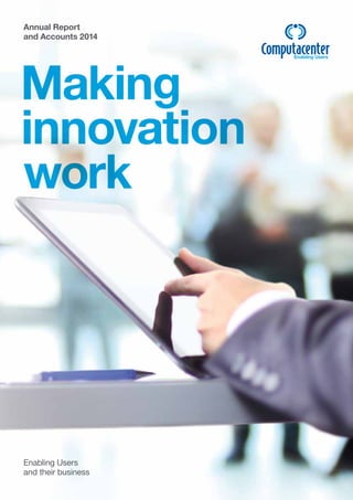 Annual Report
and Accounts 2014
Making
innovation
work
Enabling Users
and their business
 
