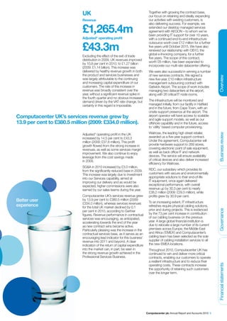 UK                                                  Together with growing the contract base,
                                                                                 our focus on retaining and ideally, expanding
                             Revenue                                             our activities with existing customers, is
                                                                                 also delivering success. For example, we

                             £1,265.4m                                           extended our desktop managed services
                                                                                 agreement with AEGON – to whom we’ve
                                                                                 been providing IT support for over 10 years,
                             Adjusted* operating profit                          with a continued end-to-end infrastructure


                             £43.3m
                                                                                 outsource worth over £12 million for a further
                                                                                 five years until October 2015. We have also
                                                                                 renewed our relationship with OB10, the
                                                                                 global e-Invoicing company, for a further
                             Excluding the effect of the exit of trade
                                                                                 five years. The scope of this contract,
                             distribution in 2009, UK revenues improved
                                                                                 worth £6 million, has been expanded to
                             by 10.8 per cent in 2010, to £1.27 billion
                                                                                 incorporate our multi-site datacenter offering.
                             (2009: £1.14 billion). This increase was
                             delivered by healthy revenue growth in both         We were also successful in winning a number
                             the product and services businesses and             of new services contracts. We signed a




                                                                                                                                     Overview
                             was largely attributable to the continuing          new five-year, £10 million infrastructure
                             and increasing capital expenditure of our           management outsourcing contract with
                             customers. The rate of this increase in             Gatwick Airport. The scope of work includes
                             revenue was broadly consistent over the             managing two datacenters at the airport,
                             year, without a significant revenue spike in        along with 26 critical IT node rooms.
                             the fourth quarter and no obvious increased
                             demand driven by the VAT rate change, but           The infrastructure will be monitored and
                             certainty in this regard is impossible.             managed initially, from our facility in Hatfield
                                                                                 and in the future, from Cape Town, with an
                                                                                 onsite support presence at the airport. The
Computacenter UK’s services revenue grew by                                      airport operator will have access to scalable
                                                                                 and agile support models, as well as our
13.9 per cent to £380.5 million (2009: £334.0 million).                          offshore capability and in the future, access
                                                                                 to ‘utility’ based computer provisioning.
                                                                                 Waitrose, the leading high street retailer,




                                                                                                                                     Business review
                             Adjusted* operating profit in the UK
                             increased by 14.5 per cent to £43.3                 awarded us a five-year support contract.
                             million (2009: £37.8 million). This profit          Under the agreement, Computacenter will
                             growth flowed from the strong increase in           provide hardware support to 269 stores,
                             revenues, as well as some services margin           covering electronic point of sale equipment,
                             improvement. We also continue to enjoy              as well as back office IT and network
                             leverage from the cost savings made                 devices. The service will ensure availability
                             in 2009.                                            of critical devices and also deliver increased
                                                                                 efficiency for Waitrose.
                             SG&A in 2010 increased by £3.0 million,
                             from the significantly reduced base in 2009.        RDC, our subsidiary which provides its
                             This increase was largely due to investment         customers with secure and environmentally
                             into our Services capability, aimed at              appropriate solutions to their end-of-life
                             improving our delivery and as would be              IT equipment, once again delivered
                             expected, higher commissions were also              exceptional performance, with overall
                             earned by our sales teams during the year.          revenue up by 30.3 per cent to nearly
                                                                                 £38.2 million (2009: £29.3 million), while
                             Computacenter UK’s services revenue grew            profits grew by 30.9 per cent.
Better user                  by 13.9 per cent to £380.5 million (2009:
                                                                                 To an increasing extent, IT infrastructure
                             £334.0 million), whereas services revenues
experience                   for the total UK market declined by 0.1             refreshes require physical cabling solutions,
                                                                                 prior and during projects. This is evidenced


                                                                                                                                     Governance
                             per cent in 2010, according to Gartner
                             figures. Revenue performance in contractual         by the 73 per cent increase in contribution
                             services was encouraging, as anticipated,           of our cabling business on the previous
                             accelerating towards the end of the year            year. A large global financial institution is
                             as new contract wins became active.                 due to relocate a large number of its current
                             Particularly pleasing was the increase in the       premises across Europe, the Middle East
                             contractual services base, as it serves as an       and Africa (‘EMEA’) and Computacenter’s
                             encouraging lead indicator for this business’       cabling team has been selected as the sole
                             revenue into 2011 and beyond. A clear               supplier of cabling installation services to all
                             indication of the return of capital expenditure     the new EMEA locations.
                             into the market can, in part, be seen in            Throughout 2010, Computacenter UK has
                             the strong revenue growth achieved in the           continued to win and deliver more critical
                             Professional Services Business.                     contracts, enabling our customers to operate
                                                                                 a resilient infrastructure and to reduce their
                                                                                                                                     Financial statements




                                                                                 operating costs. These contracts increase
                                                                                 the opportunity of retaining such customers
                                                                                 over the longer term.




                                                                               Computacenter plc Annual Report and Accounts 2010 9
 