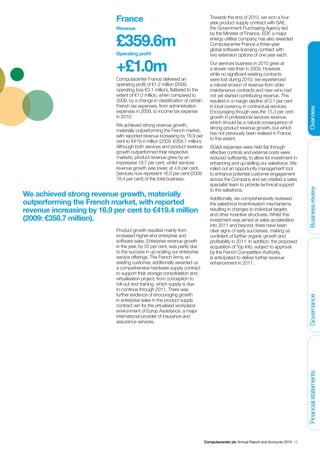 France                                              Towards the end of 2010, we won a four-
                                                                                year product supply contract with SAE,
                            Revenue                                             the Government Purchasing Agency led
                                                                                by the Minister of Finance. EDF, a major

                            £359.6m                                             energy utilities company, has also awarded
                                                                                Computacenter France a three-year
                                                                                global software licensing contract with
                            Operating profit                                    two extension options of one year each.


                            +£1.0m                                              Our services business in 2010 grew at
                                                                                a slower rate than in 2009. However,
                                                                                while no significant existing contracts
                            Computacenter France delivered an                   were lost during 2010, we experienced
                            operating profit of €1.2 million (2009:             a natural erosion of revenue from older
                            operating loss €3.1 million), flattered to the      maintenance contracts and new wins had
                            extent of €1.0 million, when compared to            not yet started contributing revenue. This
                            2009, by a change in classification of certain      resulted in a margin decline of 0.1 per cent
                            French tax expenses, from administration            in local currency, in contractual services.




                                                                                                                                    Overview
                            expenses in 2009, to income tax expense             Encouraging though was the 15.3 per cent
                            in 2010.                                            growth in professional services revenue,
                                                                                which should be a natural consequence of
                            We achieved strong revenue growth,
                                                                                strong product revenue growth, but which
                            materially outperforming the French market,
                                                                                has not previously been realised in France,
                            with reported revenue increasing by 16.9 per
                                                                                to this extent.
                            cent to €419.4 million (2009: €358.7 million).
                            Although both services and product revenue          SG&A expenses were held flat through
                            growth outperformed their respective                effective controls and external costs were
                            markets, product revenue grew by an                 reduced sufficiently, to allow for investment in
                            impressive 19.7 per cent, whilst services           enhancing and up-skilling our salesforce. We
                            revenue growth was lower, at 4.6 per cent.          rolled out an opportunity management tool
                            Services now represent 16.5 per cent (2009:         to enhance potential customer engagement
                            18.4 per cent) of the total business.               across the Company and we created a sales
                                                                                specialist team to provide technical support




                                                                                                                                    Business review
                                                                                to the salesforce.
We achieved strong revenue growth, materially                                   Additionally, we comprehensively reviewed
outperforming the French market, with reported                                  the salesforce incentivisation mechanisms,
revenue increasing by 16.9 per cent to €419.4 million                           resulting in changes to individual targets
                                                                                and other incentive structures. Whilst this
(2009: €358.7 million).                                                         investment was aimed at sales acceleration
                                                                                into 2011 and beyond, there have been
                            Product growth resulted mainly from                 clear signs of early successes, making us
                            increased higher-end enterprise and                 confident of further organic growth and
                            software sales. Enterprise revenue growth           profitability in 2011. In addition, the proposed
                            in the year, by 53 per cent, was partly due         acquisition of Top Info, subject to approval
                            to the success in up-scaling our enterprise         by the French Competition Authority,
                            service offerings. The French Army, an              is anticipated to deliver further revenue
                            existing customer, additionally awarded us          enhancement in 2011.
                            a comprehensive hardware supply contract
                            to support their storage consolidation and
                            virtualisation project, from conception to
                            roll-out and training, which supply is due
                            to continue through 2011. There was
                            further evidence of encouraging growth


                                                                                                                                    Governance
                            in enterprise sales in the product supply
                            contract win for the virtualised workplace
                            environment of Europ Assistance, a major
                            international provider of insurance and
                            assurance services.
                                                                                                                                    Financial statements




                                                                             Computacenter plc Annual Report and Accounts 2010 13
 