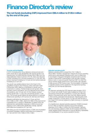 Finance Director’s review
The net funds (excluding CSF) improved from £86.4 million to £139.4 million
by the end of the year.




Turnover and profitability                                                Adjusted operating profit
In 2010, Computacenter Group delivered a strong turnover and              Statutory operating profit increased from £52.1 million to
profit, across all our main geographies with revenue growth in all        £65.9 million. However, management measure the Group’s operating
business lines. Our 2009 revenues included £84.6 million from the         performance using adjusted operating profit, which is stated prior
trade distribution (‘CCD’) business in the UK, which was disposed         to amortisation of acquired intangibles, exceptional items and the
in 2009. Excluding CCD, turnover increased by 10.7 per cent, with         transfer of internal ERP implementation costs and after charging
product revenues increasing by 12.5 per cent and service revenues         finance costs on customer specific financing (‘CSF’) for which the
increasing by 6.5 per cent.                                               Group receives regular rental income. Gross profit is also adjusted
                                                                          to take account of CSF finance costs. The reconciliation of statutory
This growth was partially achieved due to the impact of the               to adjusted results is further explained in the segmental reporting
acquisitions of becom and Thesaurus, which were both made                 note (note 3) to the financial statements.
in November 2009, offset by a small dilution in growth due to
movements in currency. The like-for-like turnover growth, which           UK
excludes currency fluctuations, the CCD disposal and the impact           UK revenues, excluding the CCD disposal, grew strongly in 2010
of acquisitions, was 10.3 per cent. On this measure, product              by 10.8 per cent overall. Product sales increased by 9.5 per cent
revenue growth was 11.4 per cent, and services growth 7.7 per             and services revenues also increased by 13.9 per cent. Revenue
cent. The turnover growth reflects the strong rebound in corporate        decline in the government sector was more than offset by growth
infrastructure spending in 2010 across UK, Germany and France.            in other sectors, particularly financial services. Adjusted gross profit
                                                                          margin moved from 14.8 per cent to 15.0 per cent with the loss of
Adjusted profit before tax improved by 21.8 per cent from                 low margin CCD revenues replaced by higher revenues on corporate
£54.2 million to £66.1 million, albeit £0.9 million of this improvement   product sales.
is generated from a change in classification of certain French tax
expenses from administration expenses in 2009 to income tax               At a headline level, adjusted operating expenses (‘SG&A’) increased
expense in 2010. Without this classification change, adjusted             by £3.0 million as reported. However, we incurred operating
profit before tax increased by 20.1 per cent.                             expenses of £3.5 million in 2009 in the CCD business. Following
                                                                          the cost reductions realised in 2009, the UK business entered into
After taking account of exceptional items, in 2009, and amortisation      certain targeted SG&A investments to improve efficiency, repeatability
of acquired intangibles, statutory profit before tax increased by         and industrialisation of our service operations function.
35.1 per cent from £48.4 million to £65.4 million.




18 Computacenter plc Annual Report and Accounts 2010
 