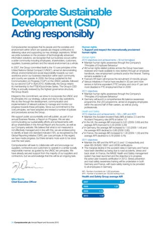 Corporate Sustainable
Development (CSD)
Acting responsibly
Computacenter recognises that its people and the societies and             Human rights
environment within which we operate are integral contributors to           1. Support and respect the internationally proclaimed
delivering value and supporting our key strategic aspirations. Whilst      human rights
we pride ourselves on the provision of technologically advanced
information solutions, we recognise that our business occurs within        Human rights
a wider community including employees, shareholders, customers,            2010 objectives and achievements – SI not formalised
suppliers, business partners and the natural environment as a whole.       •	 Maintain human rights awareness through the Company’s
                                                                              ‘Principles of Employee Behaviour’
In 2007, the Group committed itself to the 10 core principles of the       ✓ All human rights related policies across the Group have been
United Nations Global Compact (‘UNGC’), aimed at demonstrating                reviewed and made available to new starters through an employee
ethical, environmental and social responsibility towards our own              handbook, new employment contracts and/or the intranet. Training
workforce and in our business interaction within each community               remains available to all
and country we operate. In 2009, the Group published its first             •	 France’s HR team will improve the recruitment of minority groups
Communication on Progress (‘CoP’) on the UNGC website, followed            ✓ Various initiatives in France have resulted in 30 per cent more
by our second CoP in April 2010. Additionally, the Group retains              seniors in full time equivalent (‘FTE’) employ and circa 47 per cent
its membership to the FTSE4Good Index Series. The Group’s CSD                 more disabled in FTE employment than in 2009
Policy is annually reviewed by the highest governance structure,
the Group Board.                                                           2011 objectives
                                                                           •	 Maintain human rights awareness through the Company’s
Integral to this commitment, we strive to incorporate the UNGC and            ‘Principles of Employee Behaviour’
its principles into our strategy, culture and day-to-day operations.       •	 Germany will launch a comprehensive life balance awareness
We do this through the development, communication and                         programme, the LEO programme, aimed at engaging employees
implementation of relevant policies to manage and monitor our                 within the second half of their careers, as well as young
progress towards these principles. Since our commitment to the                professionals
core principles, we have adopted and revised a number of policies
and procedures across the Group.                                           Health and Safety
                                                                           2010 objective and achievements – SI’s = AIR and AFR
We support public accountability and will publish, as part of our          •	 Maintain the Accident Incident Rate (AIR) at below 2.5 and the
annual Business Review, a Report on Progress. We are also                     Accident Frequency rate (AFR) at below 1.0
communicating our sustainability efforts and achievements with             ✓ In the UK, the average AIR improved to 0.61 (2009: 0.69) and the
all our shareholders in the Annual Report and Accounts, as well as            average AFR improved to 0.34 (2009: 0.39)
our Company website. We believe that what is not measured is               ✓ In Germany, the average AIR increased to 1.53 (2009: 1.44) and
not effectively managed and in line with this, we are endeavouring            the average AFR declined to 0.86 (2009: 0.80)
to identify at least one standard indicator (‘SI’), as recognised by the   ✓ In France, the average AIR increased to 1.40 (2009: 1.30) and the
Global Reporting Initiative (‘GRI’), per core principle. In this regard,      average AFR declined to 0.78 (2009: 0.76)
we have made progress, but there remains more work to be done
over the next years.                                                       2011 objectives
                                                                           •	 Maintain the AIR and the AFR at 2.5 and 1.0 respectively and
Computacenter will seek to collaborate with and encourage our                 retain BS OHSAS 18001 and UVDB certifications
suppliers, contractors and customers to operate in a similar socially      •	 The marginal decline in the accident rates in Germany and France
responsible manner, as guided by the UNGC ten principles. We                  have been identified as being due to road accidents, stress and
have already secured support from the majority of our suppliers and           back strain. In France, the MASE Health and Safety management
contractors, but we acknowledge that this will be an ongoing task.            system has been launched and the objective is to progress
                                                                              the action plan towards certification in 2012. Stress prevention
                                                                              and road safety awareness training will be undertaken in both
                                                                              Germany and France, with back safety training to be provided
                                                                              to all employees in Germany
                                                                           AIR – Number of accidents per 1,000 employees.
                                                                           AFR – Number of accidents per 100,000 working hours.
                                                                           Health and Safety Group average AIR
Mike Norris
Chief Executive Officer                                                     2007                                         2.27

                                                                            2008                                  1.97

                                                                            2009               1.14

                                                                            2010                1.18




24 Computacenter plc Annual Report and Accounts 2010
 