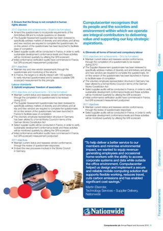 2. Ensure that the Group is not complicit in human
rights abuses
                                                                            Computacenter recognises that
                                                                            its people and the societies and
2010 objectives and achievements – SI yet to be formalised.
•	 Amend the questionnaire to incorporate requirements of the               environment within which we operate
   Anti-Bribery Bill and to include questions on diversity                  are integral contributors to delivering
✓ The Supplier Assessment questionnaire has been reviewed to
   specifically address matters of diversity and anti-bribery and all key   value and supporting our key strategic
   and new vendors are required to complete the questionnaire. An           aspirations.
   on-line version of the questionnaire has been launched to facilitate
   ease of completion
•	 Select supplier audits will be conducted in France, in order to verify   4. Eliminate all forms of forced and compulsory labour
   sustainable development conformance levels and these activities




                                                                                                                                                         Overview
   will be monitored quarterly by utilising the GRI scorecard               2010 objectives and achievements – SI to be formalised.
✓ Initial conformance verification audits have commenced in France,         •	 Maintain current status and reassess vendor conformance,
   but GRI scorecard measurement postponed                                     through the completion of a questionnaire to be revised
                                                                               during 2010
2011 objectives                                                             ✓ The Supplier Assessment questionnaire has been reviewed to
•	 Maintain key and new vendor assessments through the                         specifically address matters of diversity and anti-bribery and all key
   questionnaire and monitoring of the returns                                 and new vendors are required to complete the questionnaire. An
•	 In France, the target is to directly interact with 100 suppliers            on-line version of the questionnaire has been launched in France
   to verify returned questionnaires and to assess a suitable GRI              to facilitate ease of completion
   scorecard measurement for this principle                                 ✓ The voluntary employee representation structure in Germany has
Labour standards                                                               been altered to a formal Works Council in terms of the German
3. Uphold employees’ freedom of association                                    Works Constitution Act
                                                                            •	 Select supplier audits will be conducted in France, in order to verify
2010 objectives and achievements – SI to be formalised.                        sustainable development conformance levels and these activities
•	 Maintain current status and reassess vendor conformance,                    will be monitored quarterly by utilising the GRI scorecard




                                                                                                                                                         Business review
   through the completion of a questionnaire to be revised                  ✓ Initial conformance verification audits have commenced in France,
   during 2010                                                                 but GRI scorecard measurement postponed
✓ The Supplier Assessment questionnaire has been reviewed to
                                                                            2011 objectives
   specifically address matters of diversity and anti-bribery and all
                                                                            •	 Maintain current status and reassess vendor conformance,
   key and new vendors are required to complete the questionnaire.
                                                                               through the review of questionnaire responses
   An on-line version of the questionnaire has been launched in
                                                                            •	 Select supplier audits will be conducted in France, in order to verify
   France to facilitate ease of completion
                                                                               sustainable development conformance levels and these activities
✓ The voluntary employee representation structure in Germany
                                                                               will be monitored quarterly by utilising the GRI scorecard
   has been altered to a formal Works Council in terms of the
   German Works Constitution Act
•	 Select supplier audits will be conducted in France, in order to verify
   sustainable development conformance levels and these activities
   will be monitored quarterly by utilising the GRI scorecard
✓ Initial conformance verification audits have commenced in France,
   but GRI scorecard measurement postponed
2011 objectives
•	 Maintain current status and reassess vendor conformance,                  “To help deliver a better service to our
   through the review of questionnaire responses                              members and minimise environmental
•	 Embed the new processes involved in the Works Council
   in Germany                                                                 impact, we wanted to equip revenue-


                                                                                                                                                         Governance
                                                                              generating employees and occasional
                                                                              home-workers with the ability to access
                                                                              corporate systems and data while outside
                                                                              the office environment. Computacenter
                                                                              helped us design and implement a secure
                                                                              and reliable mobile computing solution that
                                                                              supports flexible working, reduces travel,
                                                                              cuts carbon emissions and has enabled
                                                                              significant cost savings.”
                                                                              Martin Elsender,
                                                                              Technology Services – Supplier Delivery,
                                                                                                                                                         Financial statements




                                                                              Nationwide




                                                                                                  Computacenter plc Annual Report and Accounts 2010 25
 