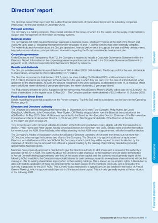 Directors’ report

The Directors present their report and the audited financial statements of Computacenter plc and its subsidiary companies
(‘the Group’) for the year ended 31 December 2010.
Principal activities
The Company is a holding company. The principal activities of the Group, of which it is the parent, are the supply, implementation,
support and management of information technology systems.
Business review
The Companies Act 2006 requires the Group to prepare a business review, which commences at the start of the Report and
Accounts up to page 27 excluding the market overview on pages 16 and 17, as this overview has been externally compiled.
The review includes information about the Group’s operations, financial performance throughout the year and likely developments,
key performance indicators, principal risks and information regarding the Group’s sustainable development plan.
Corporate governance
Under Disclosure and Transparency Rule 7.2, the Company is required to include a Corporate Governance Statement within the
Directors’ Report. Information on the corporate governance practices can be found in the Corporate Governance Statement on
pages 30 to 34, which is incorporated into the Directors’ Report by reference.
Results and dividends
The Group’s activities resulted in a profit before tax of £65.4 million (2009: £48.4 million). The Group profit for the year, attributable
to shareholders, amounted to £50.3 million (2009: £37.7 million).
The Directors recommend a final dividend of 9.7 pence per share totalling £14.9 million (2009: additional interim dividend
£11.8 million). Dividends are recognised in the accounts in the year in which they are paid, or in the case of a final dividend, when
approved by the shareholders. As such, the amount recognised in the 2010 accounts, as described in note 11, is made up of last
year’s additional interim dividend (8 pence per share) and the interim dividend (3.5 pence per share).
The final ordinary dividend for 2010, if approved at the forthcoming Annual General Meeting (AGM), will be paid on 10 June 2011 to
those shareholders on the register as at 13 May 2011. The Company paid an interim dividend of £5.2 million on 15 October 2010.
Post Balance Sheet Event
Details regarding the potential acquisition of the French company, Top Info SAS and its subsidiaries, can be found in the Operating
Review, page 6.
Directors and Directors’ authority
The Directors who served throughout the year ended 31 December 2010 were Tony Conophy, Philip Hulme, Ian Lewis
Greg Lock, Mike Norris, John Ormerod and Peter Ogden. Cliff Preddy stepped down from the Board at the conclusion of the
AGM held on 14 May 2010. Brian McBride was appointed to the Board as Non-Executive Director, Chairman of the Remuneration
Committee and Senior Independent Director on 10 January 2011. Brief biographical details of the Directors at the date
of this report are given on page 29.
Tony Conophy and John Ormerod will retire by rotation at the forthcoming AGM and, being eligible, will offer themselves for re-
election. Philip Hulme and Peter Ogden, having served as Directors for more than nine years, will also retire and offer themselves
for re-election at the AGM. Brian McBride, who will be attending his first AGM since his appointment, will offer himself for election.
The Company’s Articles of Association provide for a Board of Directors consisting of not fewer than three, but not more than
20 Directors, who manage the business and affairs of the Company. The Directors may appoint additional or replacement
Directors, who shall serve until the next AGM of the Company at which point they will be required to stand for election by the
members. A Director may be removed from office at a general meeting by the passing of an Ordinary Resolution (provided
special notice has been given).
Members have previously approved a Resolution to give the Directors authority to allot shares and a renewal of this authority is
proposed at the 2011 AGM. This authority allows the Directors to allot shares up to the maximum amount stated in the Notice
of Annual General Meeting (approximately one-third of the issued share capital) and this authority would generally expire at the
following AGM. In addition, the Company may not allot shares for cash (unless pursuant to an employee share scheme) without first
making an offer to existing shareholders in proportion to their existing holdings. This is known as pre-emption rights. A Resolution to
allow a limited dis-application of these pre-emption rights has been passed by the members previously, and a renewal of this
authority is proposed for the 2011 AGM. This authority is also restricted to a specific amount (as detailed in the Notice of Annual
General Meeting), which is approximately 5 per cent of the issued share capital. This authority generally expires at the conclusion
of the following AGM.




                                                                                            Computacenter plc Annual Report and Accounts 2010 41
 